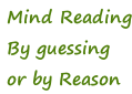 Mind Reading By guessing or by Reason